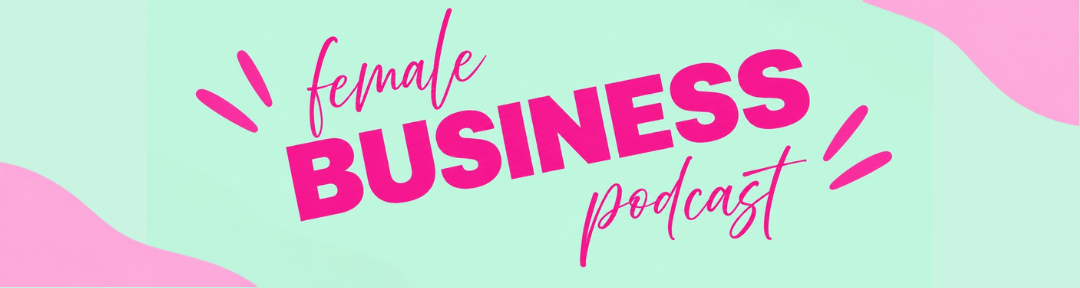 Female Business Podcast